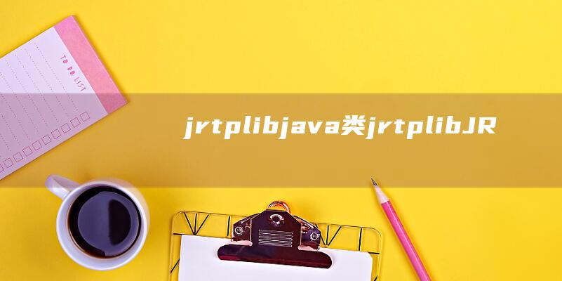 jrtplib java类 (jrtplib JRTPLIB 开源的实时传输协议库)