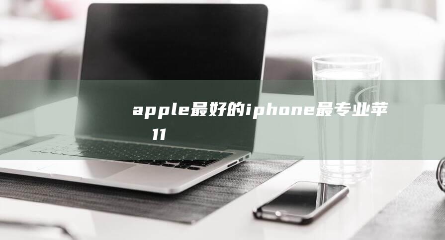 apple最好的iphone最专业苹果11