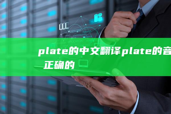 plate的中文翻译 (plate的音标 正确的读音 plate 探讨英语单词)