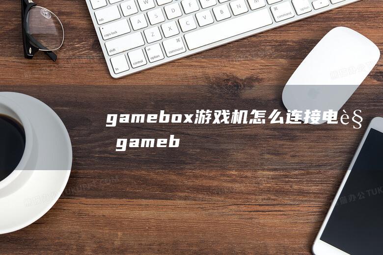 gamebox游戏机怎么连接电视 (gamebooster Game Booster 提升游戏体验的必备工具)