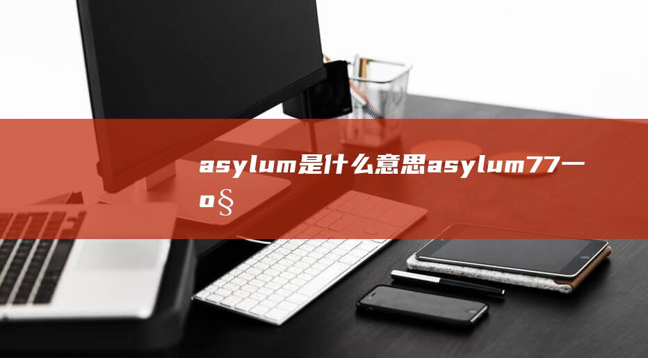 asylum是什么意思 (asylum77 一座神秘的被遗弃精神疗养院 Asylum77)